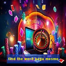 find the word paga mesmo